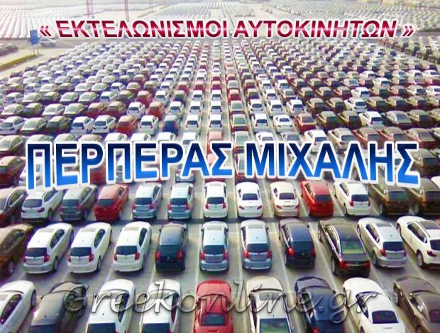 ΕΚΤΕΛΩΝΙΣΜΟΙ ΑΥΤΟΚΙΝΗΤΩΝ ΛΑΡΙΣΑ ΠΕΡΠΕΡΑΣ ΜΙΧΑΛΗΣ