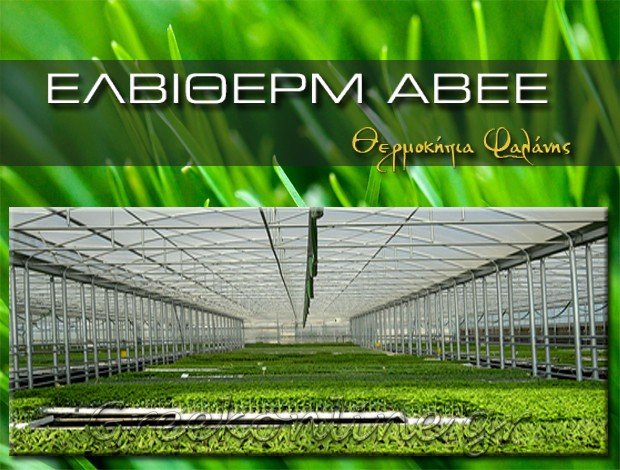 ΚΑΤΑΣΚΕΥΗ – ΕΞΟΠΛΙΣΜΟΣ ΘΕΡΜΟΚHΠIΩΝ ΦΑΛΑΝΗ ΛΑΡΙΣΑΣ “ΕΛΒΙΘΕΡΜ” ΕΛΛΗΝΙΚΗ ΒΙΟΤΕΧΝΙΑ ΘΕΡΜΟΚΗΠΙΩΝ ΑΒΕΕ